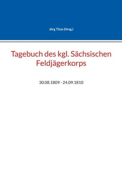 Tagebuch des kgl. Sächsischen Feldjägerkorps - 30.08.1809 - 24.09.1810