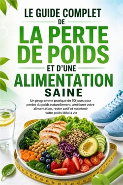 Le guide complet de la perte de poids et d'une alimentation saine - Un programme pratique de 90 jours pour perdre du poids naturellement, améliorer votre alimentation, rester actif et maintenir votre poids idéal définitivement.