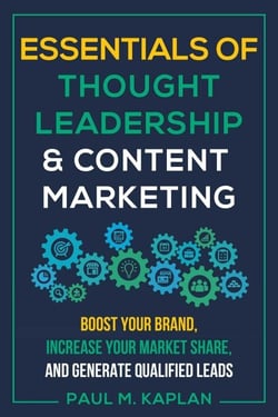 Essentials of Thought Leadership and Content Marketing - Boost Your Brand, Increase Your Market Share, and Generate Qualified Leads