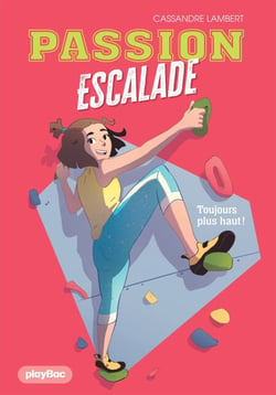Passion escalade - Toujours plus haut ! - Tome 1