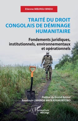 Traité du droit congolais de déminage humanitaire - Fondements juridiques, institutionnels, environnementaux et opérationnels