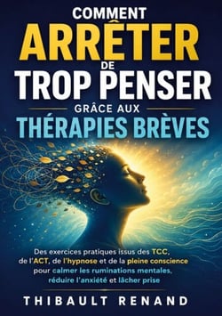 Comment arrêter de trop penser grâce aux thérapies brèves - Des exercices pratiques issus des TCC, de l ACT, de l hypnose et de la pleine conscience pour calmer les ruminations mentales, réduire l anxiété et lâcher prise