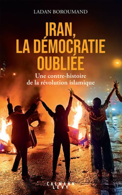 Iran, la démocratie oubliée - Une contre-histoire de la révolution islamique