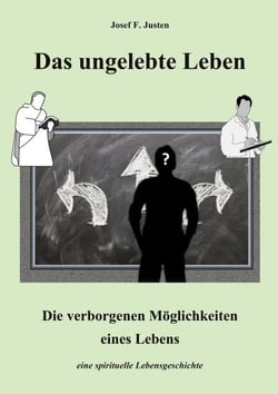 Das ungelebte Leben - Die verborgenen Möglichkeiten eines Lebens - eine spirituelle Lebensgeschichte