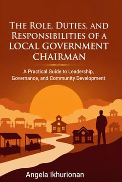The Role, Duties, and Responsibilities of a Local Government Chairman