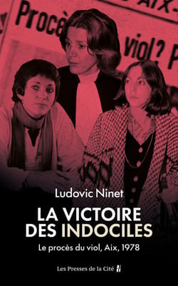 La Victoire des indociles. Le procès du viol, Aix, 1978 : près de cinquante ans avant l'affaire Pélicot, l'affaire qui a permis de faire reconnaître le viol comme un crime