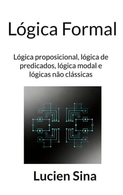 Lógica Formal - Lógica proposicional, lógica de predicados, lógica modal e lógicas não clássicas