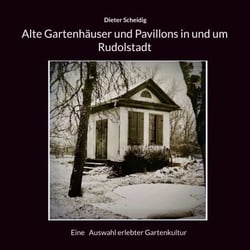 Alte Gartenhäuser und Pavillons in und um Rudolstadt