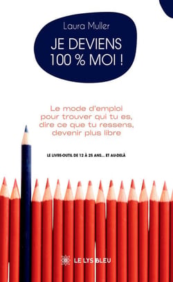 Je deviens 100 % moi ! - Le mode d’emploi pour trouver qui tu es, dire ce que tu ressens, devenir plus libre