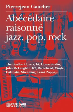 Abécédaire raisonné jazz, pop, rock. - The Beatles, covers, IA, Home studio, John Mclaughlin, k7, Radiohead, Vinyle, Erik Satie, Streaming, Frank Zappa,…