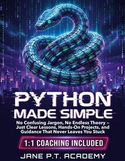 Python made simple - No Confusing Jargon, No Endless Theory, Just Clear Lessons, Hands-On Projects, and Guidance That Never Leaves You Stuck