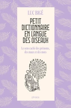 Petit dictionnaire en langue des oiseaux.Le sens caché des prénoms, des maux et des mots