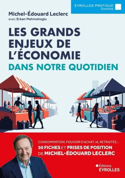 Les grands enjeux de l'économie dans notre quotidien - Consommation, pouvoir d'achat, IA, retraites... 50 fiches et prises de position de Michel-Edouard Leclerc