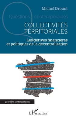 Collectivités territoriales - Les dérives financières et politiques de la décentralisation