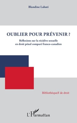 Oublier pour prévenir ? - Réflexions sur la récidive sexuelle en droit pénal comparé franco-canadien