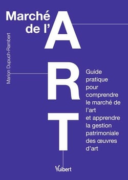 Marché de l'art - Guide pratique pour comprendre le marché de l’art et apprendre la gestion patrimoniale des œuvres d’art