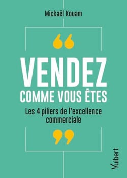 Vendez comme vous êtes - Les 4 piliers de l’excellence commerciale