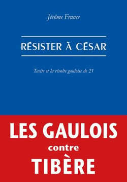 Résister à César - Tacite et la révolte gauloise de 21