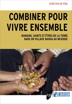 Combiner pour vivre ensemble - Humains, Saints et Êtres de la terre dans un village nahua au Mexique