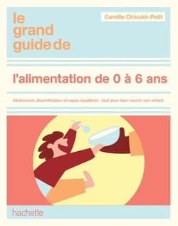 Le Grand guide de l'alimentation de 0 à 6 ans - Allaitement, diversification et repas équilibrés : tout pour bien nourrir son enfant