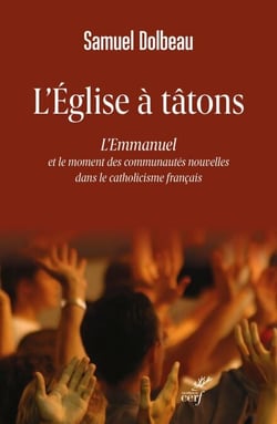 L'Église à tâtons - L'Emmanuel et le moment des communautés nouvelles dans le catholicisme français
