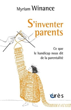 S'inventer parents - Ce que le handicap nous dit de la parentalité