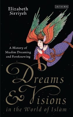 Dreams and Visions in the World of Islam - A History of Muslim Dreaming and Foreknowing