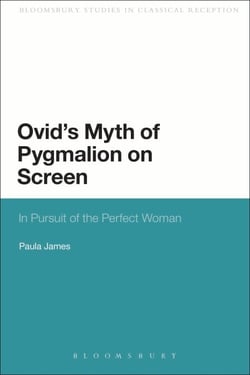 Ovid's Myth of Pygmalion on Screen - In Pursuit of the Perfect Woman