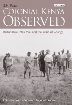 Colonial Kenya Observed - British Rule, Mau Mau and the Wind of Change