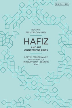 Hafiz and His Contemporaries - Poetry, Performance and Patronage in Fourteenth Century Iran