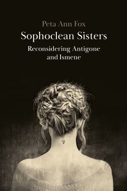 Sophoclean Sisters - Reconsidering Antigone and Ismene