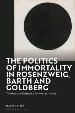 The Politics of Immortality in Rosenzweig, Barth and Goldberg - Theology and Resistance Between 1914-1945