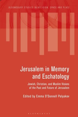 Jerusalem in Memory and Eschatology - Jewish, Christian, and Muslim Visions of the Past and Future of Jerusalem