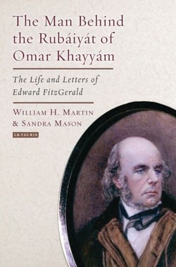 The Man Behind the Rubaiyat of Omar Khayyam - The Life and Letters of Edward Fitzgerald