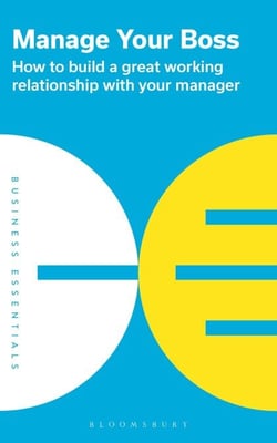 Manage Your Boss - How to build a great working relationship with your manager