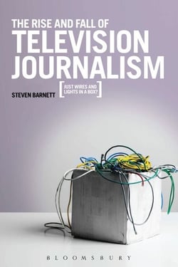 The Rise and Fall of Television Journalism - Just Wires and Lights in a Box?