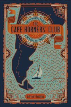 The Cape Horners' Club - Tales of Triumph and Disaster at the World's Most Feared Cape