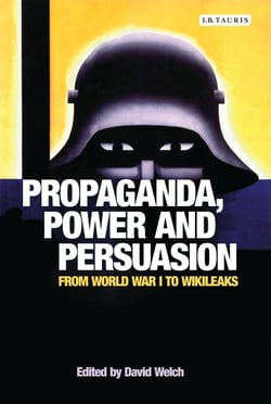 Propaganda, Power and Persuasion - From World War I to Wikileaks