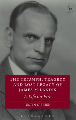 The Triumph, Tragedy and Lost Legacy of James M Landis - A Life on Fire