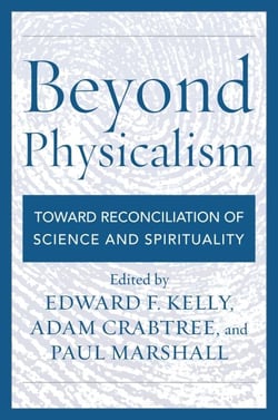 Beyond Physicalism - Toward Reconciliation of Science and Spirituality