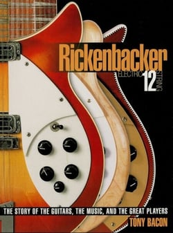 Rickenbacker Electric 12-String - The Story of the Guitars, the Music, and the Great Players