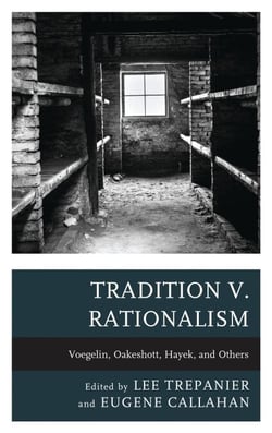 Tradition v. Rationalism - Voegelin, Oakeshott, Hayek, and Others