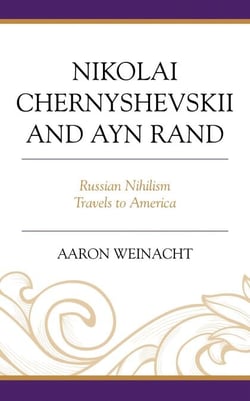 Nikolai Chernyshevskii and Ayn Rand - Russian Nihilism Travels to America