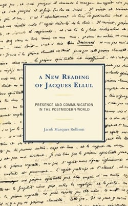 A New Reading of Jacques Ellul - Presence and Communication in the Postmodern World