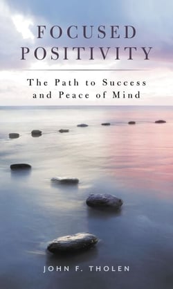 Focused Positivity - The Path to Success and Peace of Mind