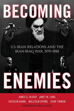 Becoming Enemies - U.S.-Iran Relations and the Iran-Iraq War, 1979–1988