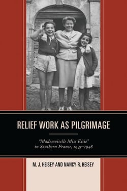 Relief Work as Pilgrimage - “Mademoiselle Miss Elsie” in Southern France, 1945–1948