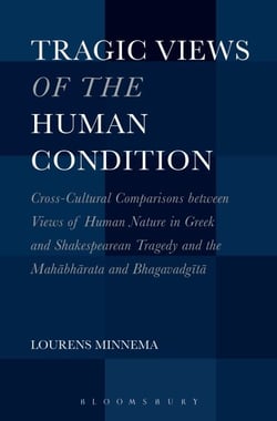 Tragic Views of the Human Condition - Cross-Cultural Comparisons between Views of Human Nature in Greek and Shakespearean Tragedy and the Mahabharata and Bhagavadgita