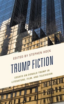 Trump Fiction - Essays on Donald Trump in Literature, Film, and Television