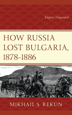 How Russia Lost Bulgaria, 1878–1886 - Empire Unguided